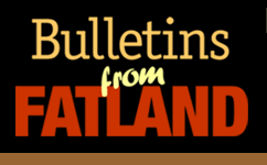 Bulletins From FATLAND